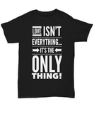 Love Is The ONLY Thing Shirt